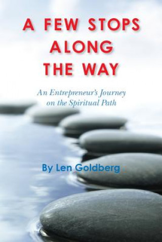 Kniha A Few Stops Along the Way: An Entrepreneur's Journey on the Spiritual Path Len Goldberg