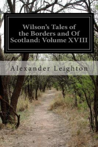 Książka Wilson's Tales of the Borders and Of Scotland: Volume XVIII Alexander Leighton