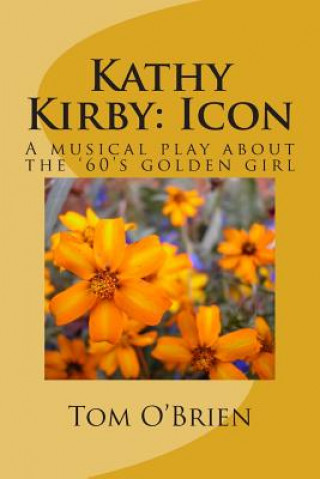 Könyv Kathy Kirby: Icon: A musical play about the '60's golden girl Tom O'Brien