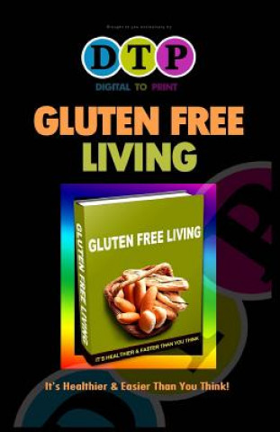 Könyv Gluten Free Living: It's Healthier & Easier Than You Think! Dennis S Lewiston