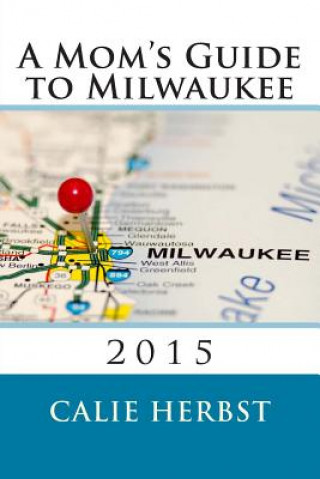 Kniha A Mom's Guide to Milwaukee 2015 Calie Joy Herbst