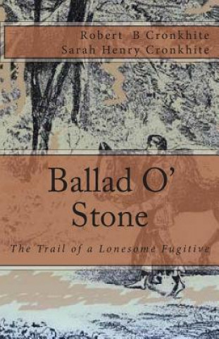 Kniha Ballad O' Stone: The Trail of a Lonesome Fugitive Robert B Cronkhite