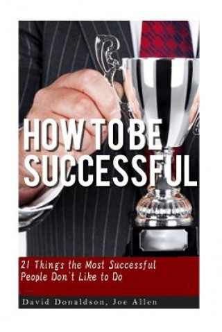 Kniha How to be Successful: 21 Things that Most Successful People Don't Like to Do David Donaldson