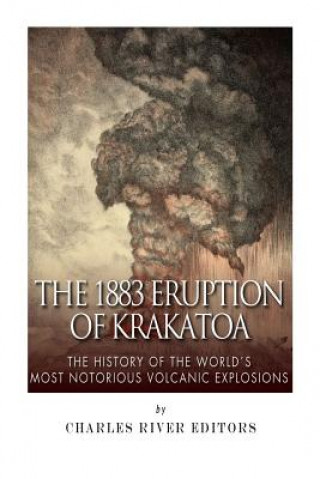 Książka The 1883 Eruption of Krakatoa: The History of the World's Most Notorious Volcanic Explosions Charles River Editors