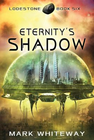 Книга Lodestone Book Six: Eternity's Shadow Mark Whiteway