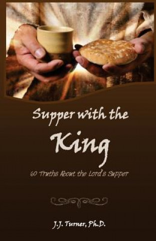 Knjiga Supper With The King: 60 Truths Aboout The Lord's Supper J J Turner