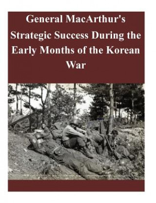 Книга General MacArthur's Strategic Success During the Early Months of the Korean War U S Army Command and General Staff Coll