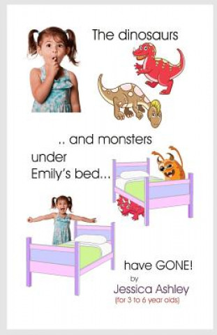 Könyv The Dinosaurs and Monsters under Emily's Bed have Gone! Jessica Ashley