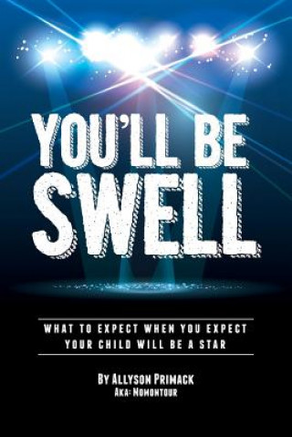 Kniha You'll Be Swell!: What To Expect When You Expect Your Child Will Be A Star Allyson Ochs Primack