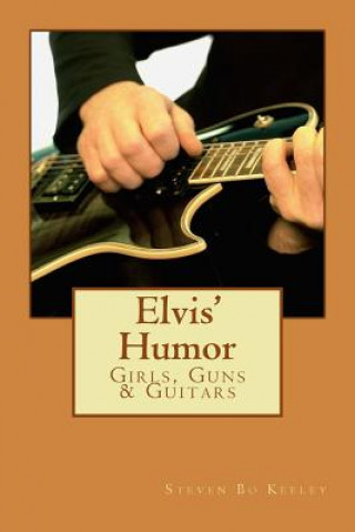 Kniha Elvis' Humor: Girls, Guns & Guitars Steven Bo Keeley