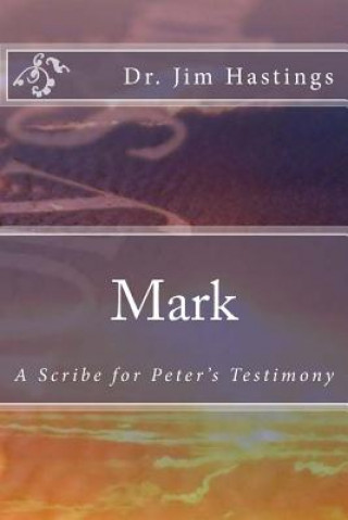 Knjiga Mark: A Scribe for Peter's Testimony Dr Jim Hastings