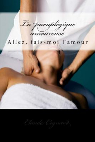 Книга La paraplégique amoureuse: Allez, fais-moi l'amour M Claude Cognard