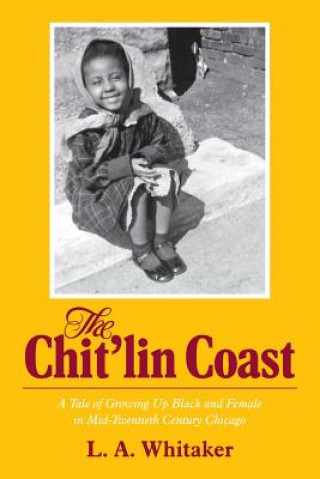 Buch The Chit'lin Coast: A Tale of Growing Up Black and Female in Mid-Twentieth Century Chicago L a Whitaker