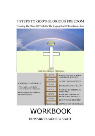 Knjiga 7 Steps to God's Glorious Freedom Workbook: Focusing the Word of Truth on the Raging Sea of Treacherous Lies Howard Eugene Wright