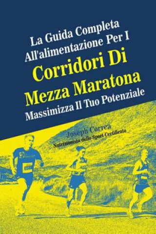 Книга La Guida Completa All'alimentazione Per I Corridori Di Mezza Maratona: Massimizza Il Tuo Potenziale Correa (Nutrizionista Dello Sport Certif