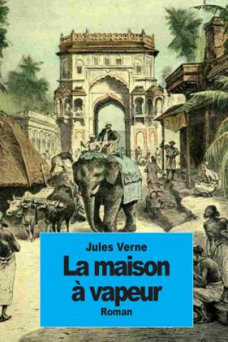 Kniha La maison ? vapeur: Voyage ? travers l'Inde septentrionale Jules Verne