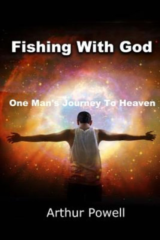 Kniha Fishing With God: One Man's Journey To Heaven MR Arthur a Powell