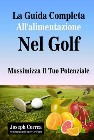 Kniha La Guida Completa All'alimentazione Nel Golf: Massimizza Il Tuo Potenziale Correa (Nutrizionista Dello Sport Certif