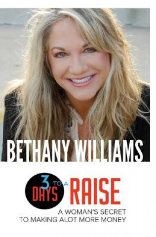 Carte 3 Days to a Raise: A Woman's secret to making a lot more money Bethany A Williams