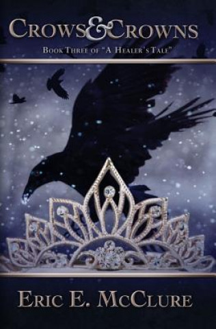 Kniha Crows & Crowns: Book three of "A Healer's Tale" Eric E McClure