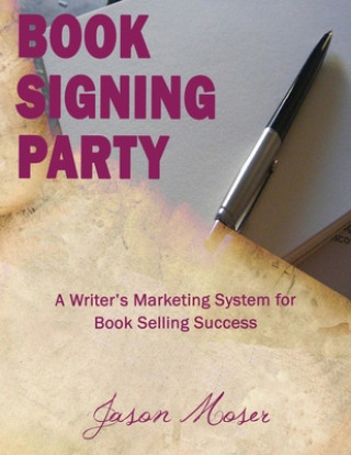 Kniha Book Signing Party: A Writer's Marketing System for Book Selling Success Jason Moser