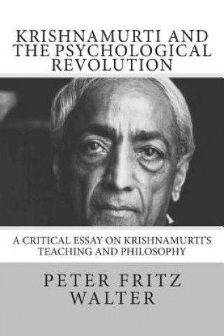 Könyv Krishnamurti and the Psychological Revolution: A Critical Essay on Krishnamurti's Teaching and Philosophy Peter Fritz Walter