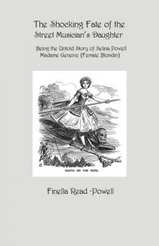 Könyv The Shocking Fate of the Street Musician's Daughter: The Untold Story of Selina Powell, Madame Geneive, (Female Blondin) Finella Read-Powell