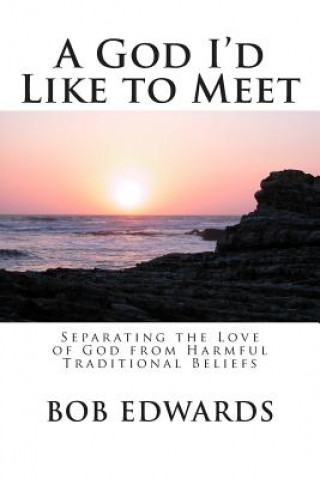 Könyv A God I'd Like to Meet: Separating the Love of God from Harmful Traditional Beliefs Bob Edwards Msw
