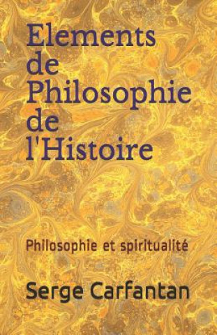 Könyv Elements de Philosophie de l'Histoire: Philosophie et spiritualité Serge Carfantan