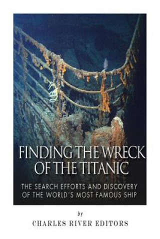 Book Finding the Wreck of the Titanic: The Search Efforts and the Discovery of the World's Most Famous Ship Charles River Editors