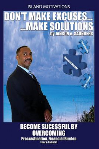 Książka Don't make Excuses, make Solutions: Become Successful by Overcoming Procrastination, Financial Burden Fear & Failure Janson E Saunders