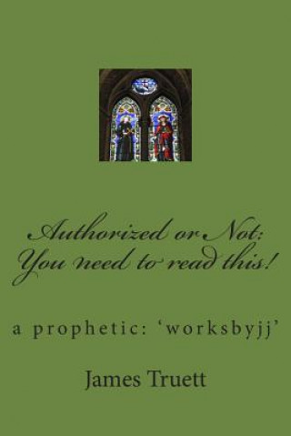 Kniha Authorized or Not: You need to read this!: a prophetic: 'worksbyjj' MR James E Truett