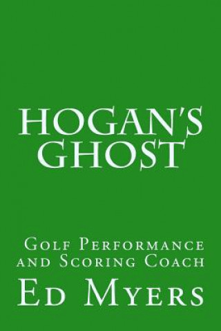 Kniha Hogan's Ghost: Golf Performance and Scoring Coach Ed Myers