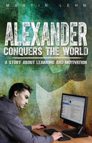 Kniha Alexander Conquers the World: A Story About Learning and Motivation Martin Lehn