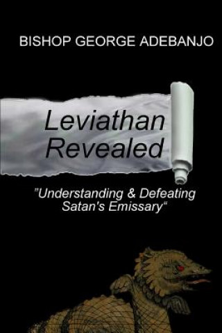Carte Leviathan Revealed: Understanding and Defeating Satan's Emissary Dr George O Adebanjo