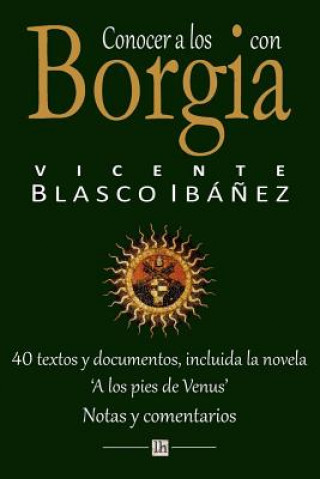 Carte Conocer a los Borgia con Vicente Blasco Ibanez: 40 textos y documentos, incluida la novela 'A los pies de Venus'. Notas y comentarios Vicente Blasco Ibanez
