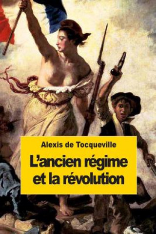 Kniha L'ancien régime et la révolution Alexis de Tocqueville