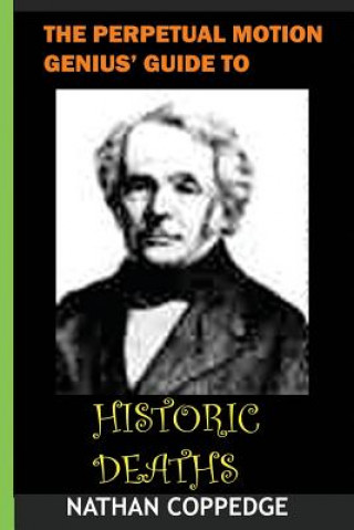 Kniha Perpetual Motion Genius' Guide to Historical Deaths: Quasi-Comical Expertise on What it Means to Live and Die at Various Points (and Shapes) in Histor Nathan Coppedge