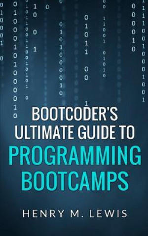 Kniha BootCoder's Ultimate Guide to Programming Bootcamps Henry M Lewis