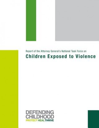 Könyv Report of the Attorney General's National Task Force on Children Exposed to Violence Attorney General's National Task Force