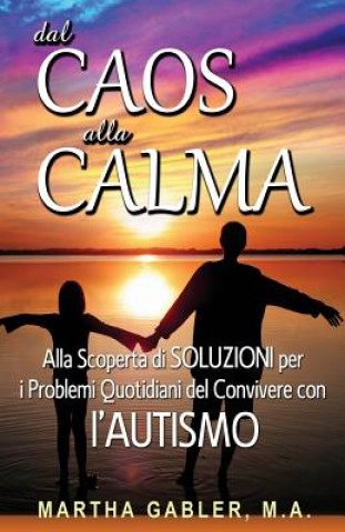 Book Dal Caos Alla Calma: Alla Scoperta Di Soluzioni Per I Problemi Quotidiani del Convivere Con l'Autismo Martha Gabler M a