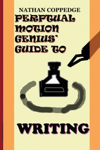 Kniha The Perpetual Motion Genius' Guide to Writing: The Best Tips on Writing---From a Genius Nathan Coppedge