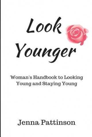 Book Look Younger: Women's Handbook to Looking Young and Staying Young Jenna Patterson