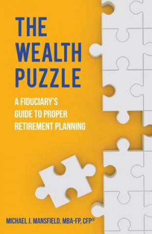 Könyv The Wealth Puzzle: A Fiduciary's Guide to Proper Retirement Planning Michael J Mansfield