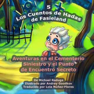 Könyv Los Cuentos de Hadas de Fasieland - 5: Aventuras en el Cementerio Siniestro y el Punto de Encuentro Secreto Michael Raduga