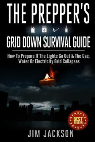 Carte The Prepper's Grid Down Survival Guide: How To Prepare If The Lights Go Out & The Gas, Water Or Electricity Grid Collapses Jim Jackson