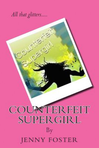 Książka Counterfeit Supergirl: All that glitters..... Jenny Foster