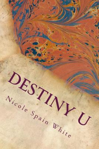 Knjiga Destiny U: Discovering Abundance Within Your Purpose, Power and Passion Nicole Spain White