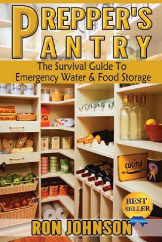 Könyv Prepper's Pantry: The Survival Guide To Emergency Water & Food Storage Ron Johnson