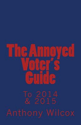 Kniha The Annoyed Voter's Guide to 2014 & 2015 Anthony Wilcox